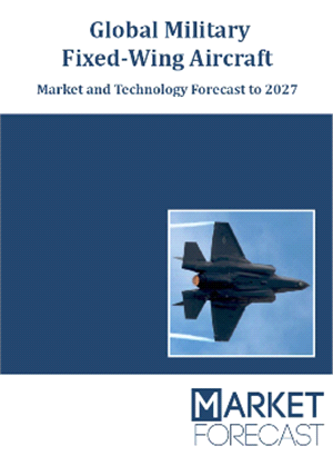 Global Military Fixed-Wing Aircraft - Market and Technology Forecast to 2027