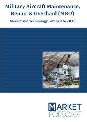 Military Aircraft Maintenance, Repair &amp; Overhaul (MRO) - Market and Technology Forecast to 2031