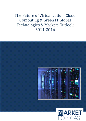 The Future of Virtualization, Cloud Computing &amp; Green IT Global Technologies &amp; Markets Outlook 2011-2016