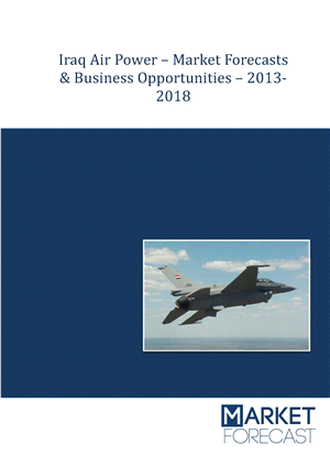 Iraq Air Power – Market Forecasts &amp; Business Opportunities – 2013-2018