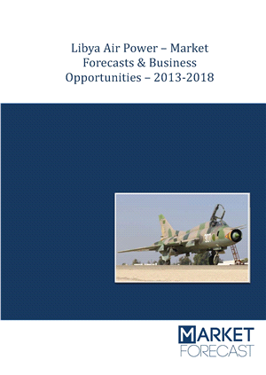 Libya Air Power – Market Forecasts &amp; Business Opportunities – 2013-2018