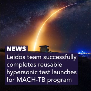 Leidos Team Successfully Completes Reusable Hypersonic Test Launches for MACH-TB Program