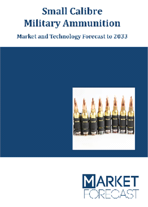 Small Calibre Military Ammunition - Market and Technology Forecast to 2033