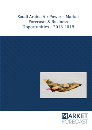 Saudi Arabia Air Power - Market Forecasts &amp; Business Opportunities - 2013-2018